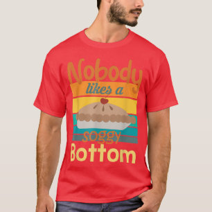 Nobody Likes A Soggy Bottom Funny Baking Quote  24 T-Shirt
