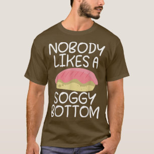Nobody likes a soggy bottom funny Cooking Baking B T-Shirt