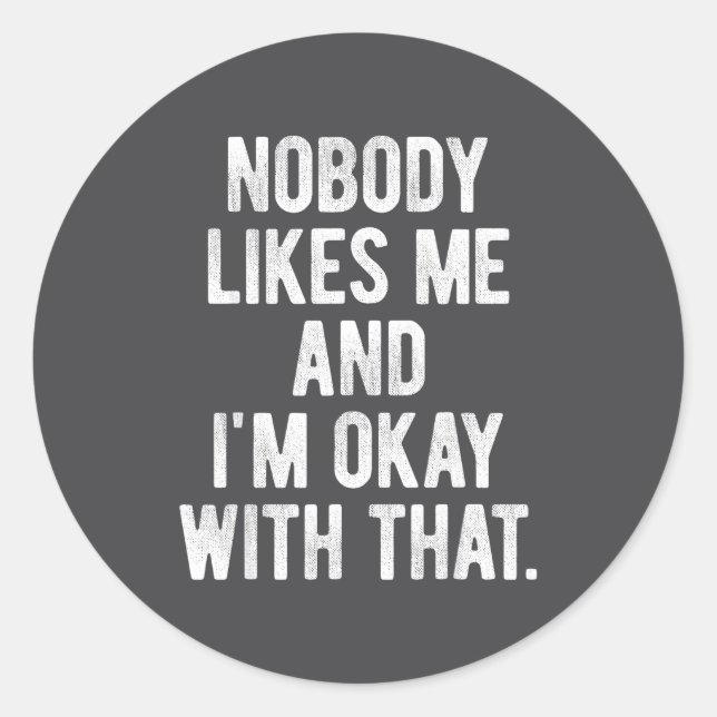 Nobody Likes Me And I'm Okay With That Funny Intro Classic Round Sticker (Front)