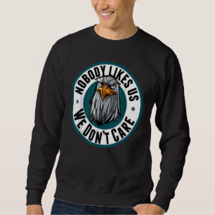 Nobody Likes Us We Don't Care Eagle Sweatshirt