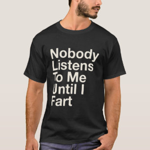 Nobody Listens To Me Until I Fart Father's Day T-Shirt