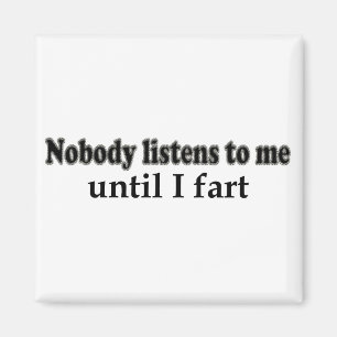 Nobody listens to me until I fart Magnet