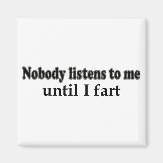Nobody listens to me until I fart Magnet