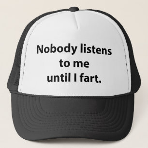 Nobody Listens To Me Until I Fart Trucker Hat