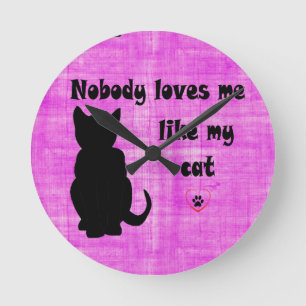 Nobody Loves Me Like My Cat Round Clock