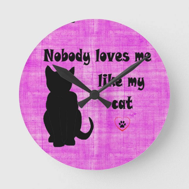 Nobody Loves Me Like My Cat Round Clock (Front)