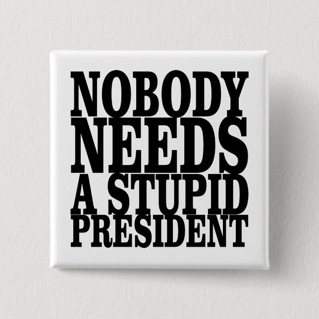 Nobody Needs a Stupid President 15 Cm Square Badge (Front)