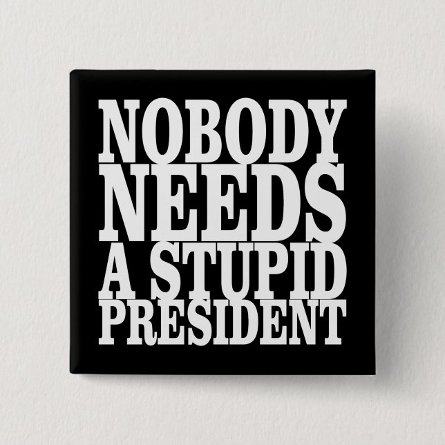 Nobody Needs a Stupid President 15 Cm Square Badge (Front)