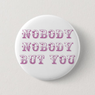 Nobody nobody but you 6 cm round badge