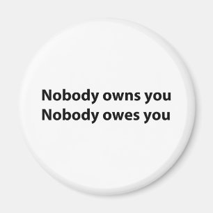 Nobody Owns/Owes You Magnet
