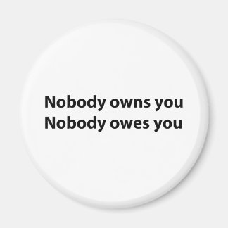 Nobody Owns/Owes You Magnet
