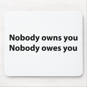 Nobody Owns/Owes You Mouse Mat