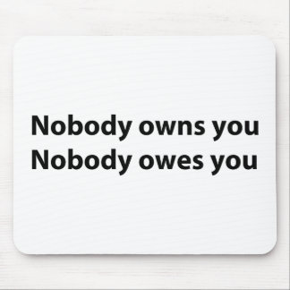 Nobody Owns/Owes You Mouse Mat