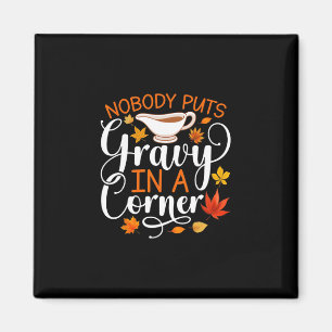 Nobody Puts Gravy In A Corner Funny Thanksgiving - Magnet