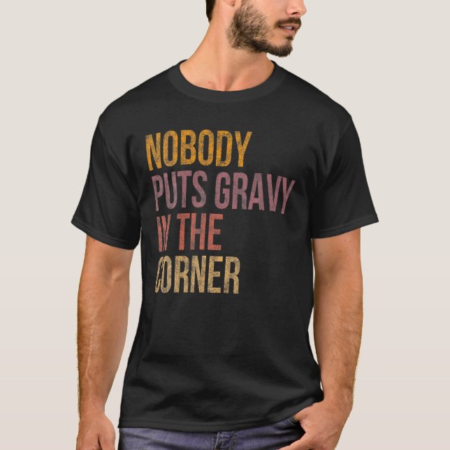 Nobody Puts Gravy In A Corner Funny Thanksgiving P T-Shirt (Front)