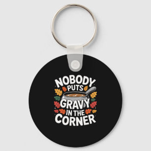 Nobody Puts Gravy In The Corner Funny Thanksgiving Key Ring