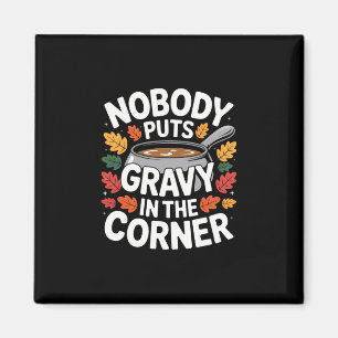 Nobody Puts Gravy In The Corner Funny Thanksgiving Magnet