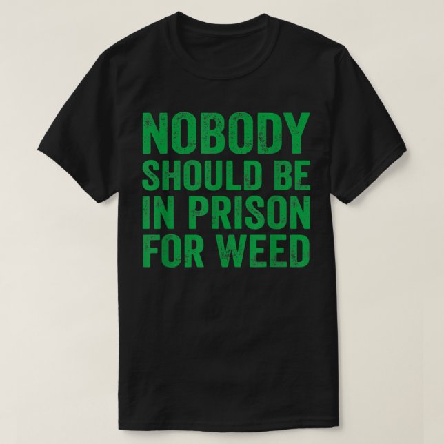 Nobody Should Be In Prison For Weed  T-Shirt (Design Front)