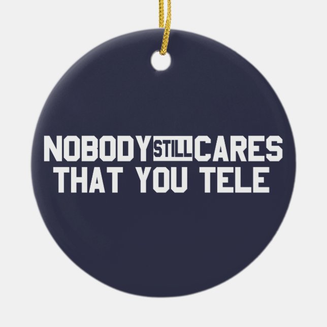 Nobody Still Cares That You Tele Ceramic Tree Decoration (Front)