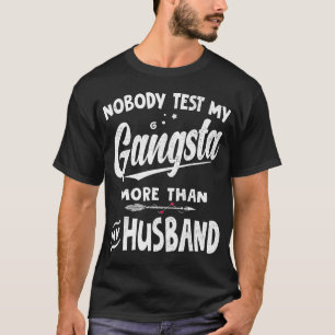 nobody test my gangsta more than my hus funny wife T-Shirt
