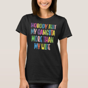Nobody Test My Gangsta More Than My Wife  Quote T-Shirt