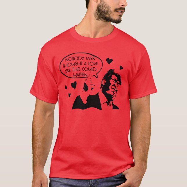 Nobody Thought Love Like This Could Happen Trump T-Shirt (Front)