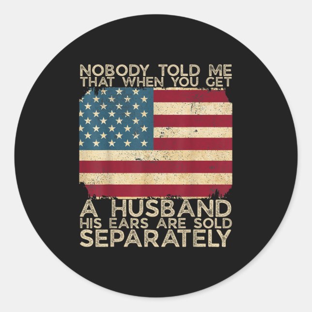 Nobody Told Me That When You Get A Husband His Ear Classic Round Sticker (Front)