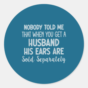 Nobody told me that when you get husband his ears classic round sticker