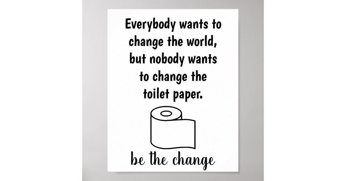 Nobody wants to change the toilet paper Poster | Zazzle