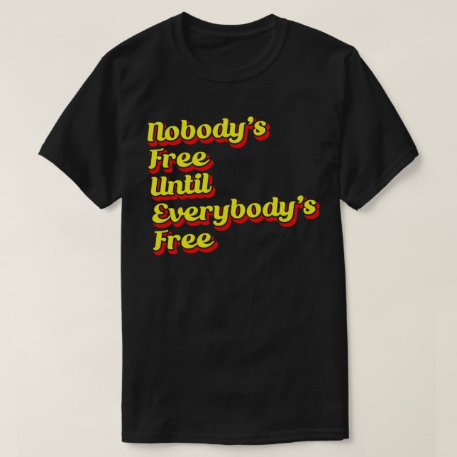 Nobodys Free Until Everybodys Free 1 T-Shirt (Design Front)
