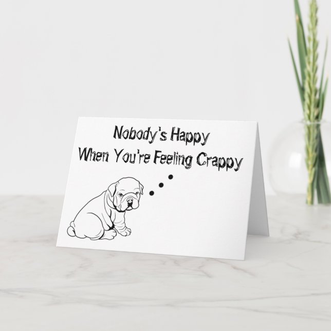 *NOBODY'S HAPPY WHEN YOU'RE FEELING CRAPPY* CARD (Front)
