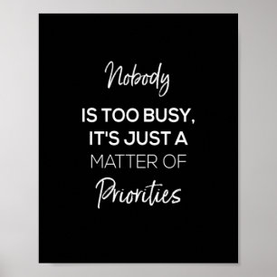 nobody's too busy it's just a matter of priorities poster