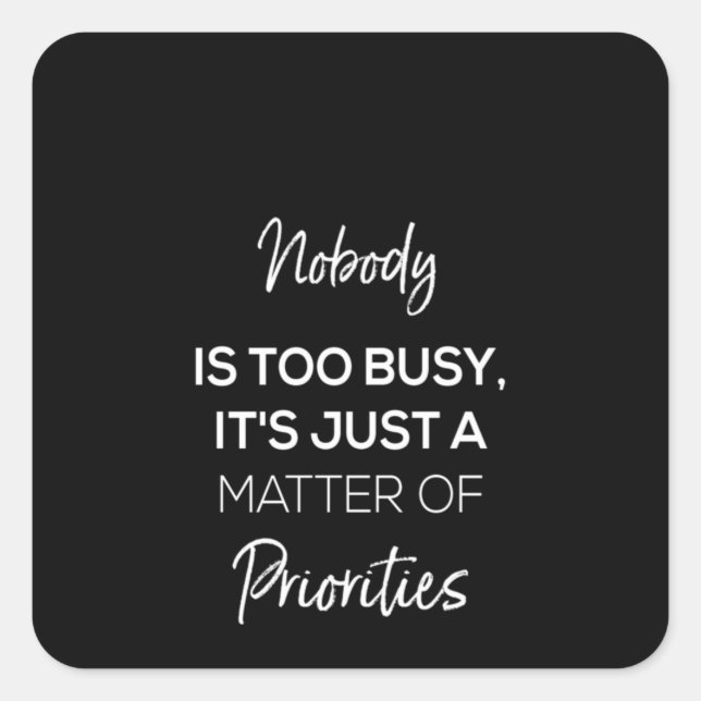 nobody's too busy it's just a matter of priorities square sticker (Front)