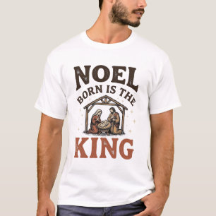 Noel Born Is the King Vintage Nativity Christmas T-Shirt