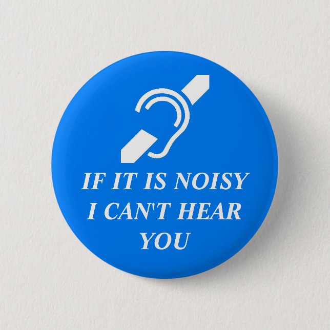 Noisy, I Can't Hear You 6 Cm Round Badge (Front)