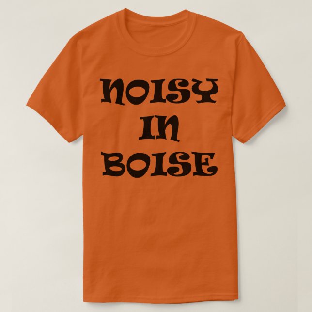 Noisy In Boise TShirt (Design Front)