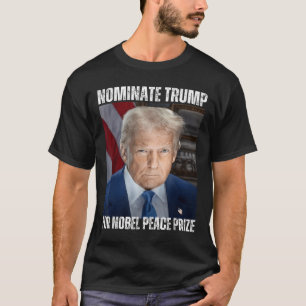 Nominate Trump For Nobel Peace Prize  T-Shirt