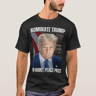 Nominate Trump For Nobel Peace Prize  T-Shirt