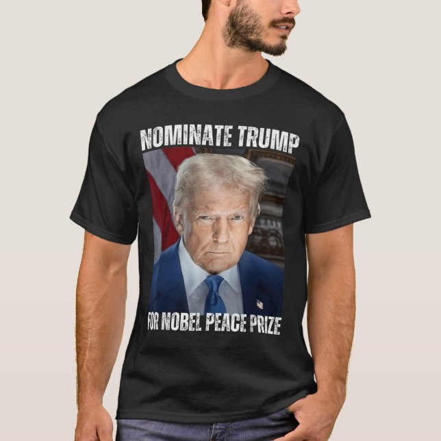 Nominate Trump For Nobel Peace Prize  T-Shirt (Front)