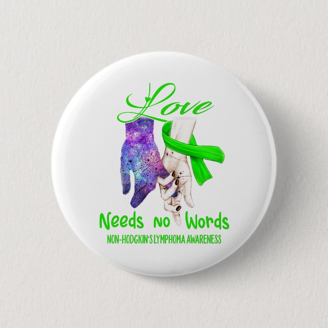 Non-Hodgkin's Lymphoma Awareness Love Needs No 6 Cm Round Badge (Front)