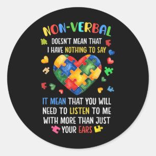 Non-verbal Doesnt Mean I Have Nothing To Say Autis Classic Round Sticker