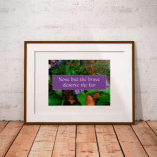 None but the brave deserve wisdom saying poster