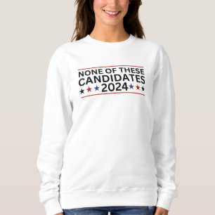 None of these Candidates 2024 funny sarcastic humo Sweatshirt