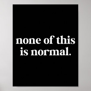 None of this is normal funny saying None of this i Poster