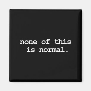 None Of This Is Normal Magnet