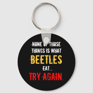 “None of Those Things is What Beetles Eat” Key Ring