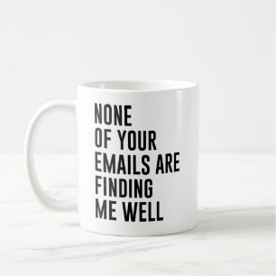 None Of Your Email Are Finding Me Well Funny Email Coffee Mug