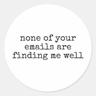 None Of Your Emails Are Finding Me Funny Coworker Classic Round Sticker