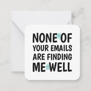 None of Your Emails Are Finding Me Well Card