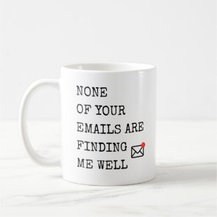 None Of Your Emails Are Finding Me Well Coffee Mug